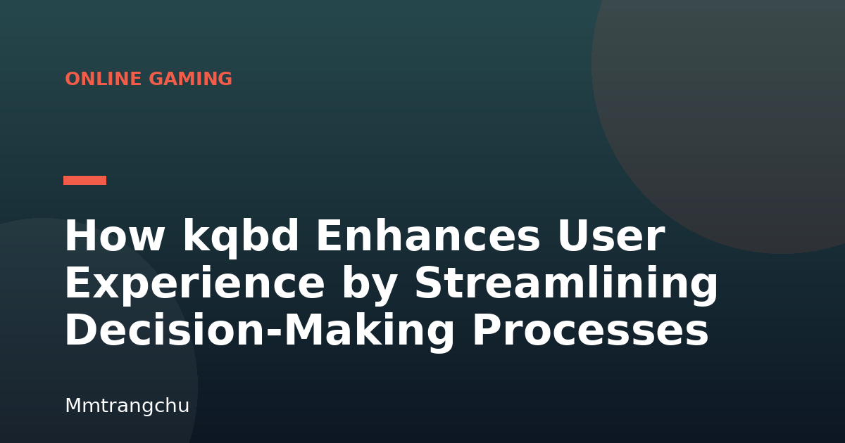 How kqbd Enhances User Experience by Streamlining Decision-Making Processes