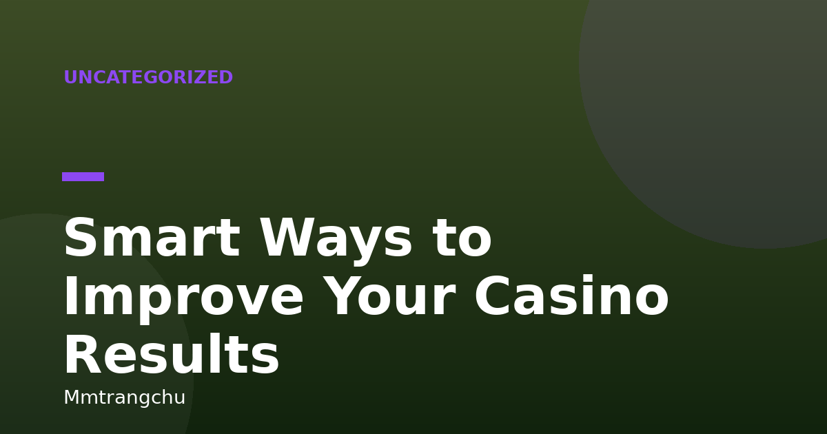 Smart Ways to Improve Your Casino Results